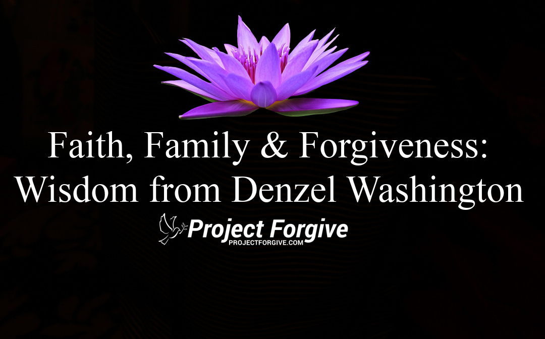 Faith, Family & Forgiveness: Wisdom from Denzel Washington