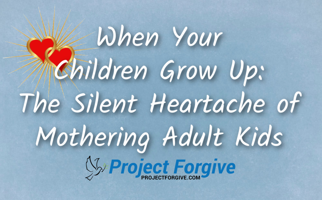 When Children Grow Up: The Silent Heartache of Mothering Adult Kids